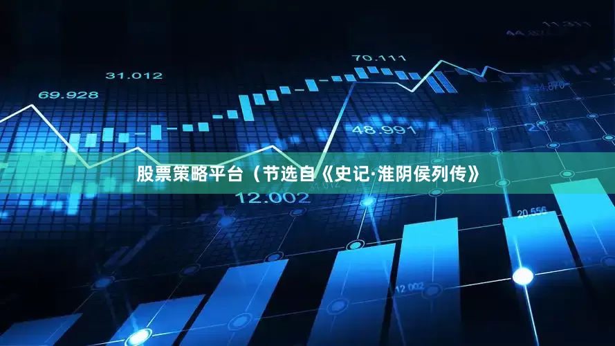股票策略平台（节选自《史记·淮阴侯列传》